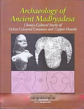 Archaeology of Ancient Madhyadesa: Chrono-Cultural Study of Ochre Coloured Ceramics and Copper Hoards