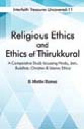 Religious Ethics and Ethics of Thirukkural: A Comparative Study Focussing Hindu, Jain, Buddhist, Christian and Islamic Ethics