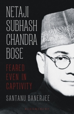 Netaji Subhash Chandra Bose: Feared Even in Captivity