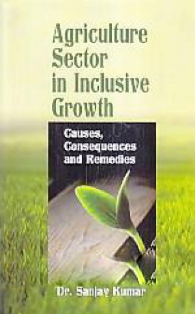 Agriculture Sector in Inclusive Growth: Causes, Consequences and Remedies