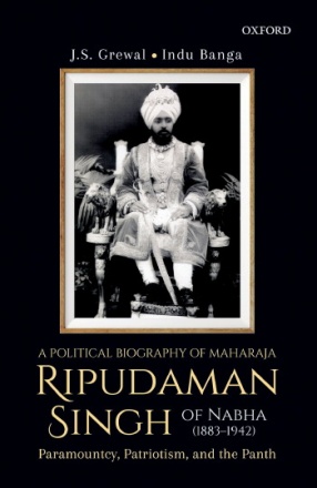 A Political Biography of Maharaja Ripudaman Singh of Nabha: Paramountcy, Patriotism and the Panth