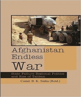 Afghanistan Endless War: State Failure Regional Politics and Rise of Taliban
