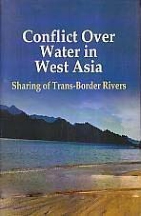 Conflict Over Water in West Asia: Sharing of Trans-Border Rivers