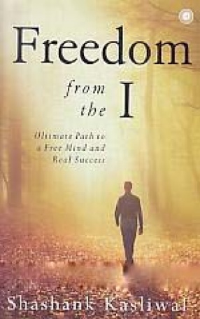Freedom From The I: Ultimate Path to a Free Mind and Real Success