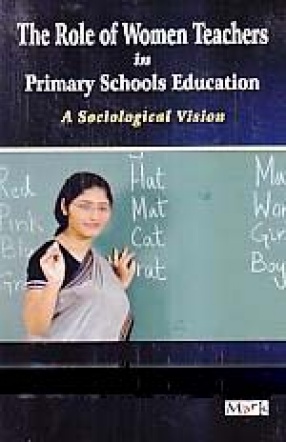The Role of Women Teachers in Primary Schools Education: A Sociological Vision
