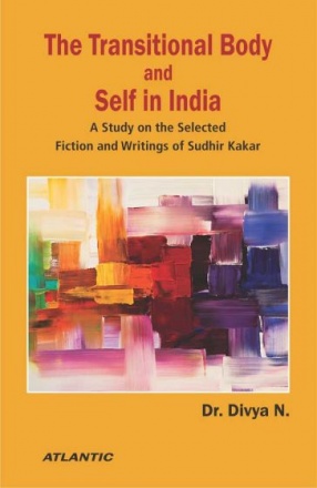 The Transitional Body and Self in India: A Study on the Selected Fiction and Writings of Sudhir Kakar