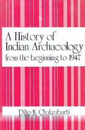 A History of Indian Archaeology: From the Beginning to 1947