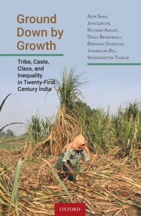 Ground Down by Growth: Tribe, Caste, Class and Inequality in Twenty-First Century India