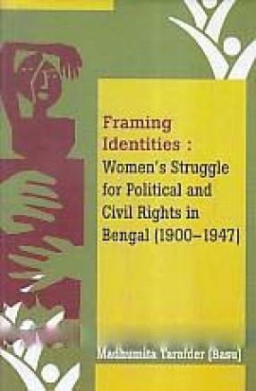 Framing Identities: Women's Struggle for Political and Civil Rights in Bengal (1900-1947)