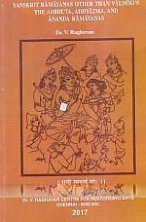 Sanskrit Ramayanas Other Than Valmiki's: The Adbhuta, Adhyatma, and Ananda Ramayanas