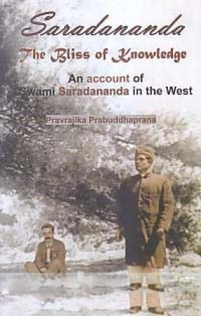 Saradananda: The Bliss of Knowledge: An Account of Swami Saradananda in the West