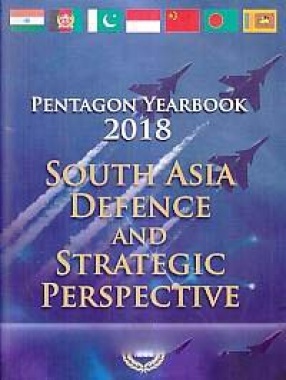 Pentagon Yearbook 2018: South Asia Defence and Strategic Perspective