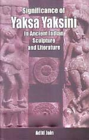 Significance of Yaksa Yaksini: In Ancient Indian Sculpture and Literature