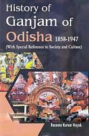 History of Ganjam of Odisha 1858-1947: With Special Reference to Society and Culture 