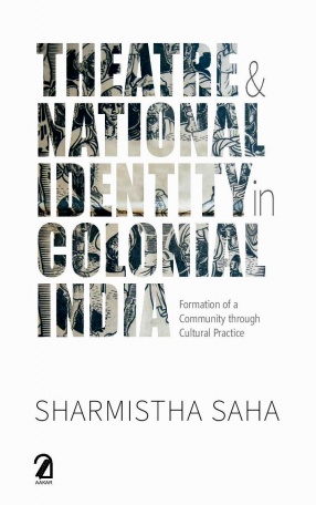 Theatre & National Identity in Colonial India: Formation of a Community Through Cultural Practice