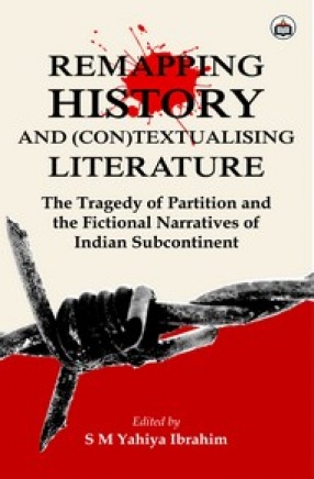 Remapping History And (Con)Textualising Literature: The Tragedy of Partition and the Fictional Narratives of Indian Subcontinent