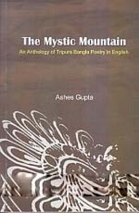 The Mystic Mountain: An Anthology of Tripura Bangla Poetry in English Translation