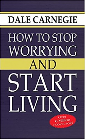 How To Stop Worrying and Start Living