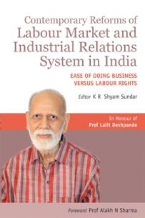 Contemporary Reforms of Labour Market and Industrial Relations System in India Ease of Doing Business versus Labour Rights