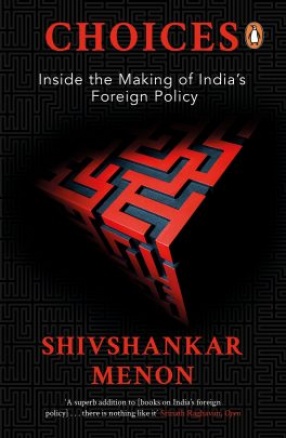 Choices: Inside the Making of India's Foreign Policy