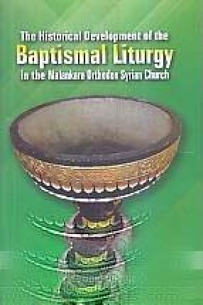 The Historical Development of the Baptismal Liturgy in the Malankara Orthodox Syrian Church 