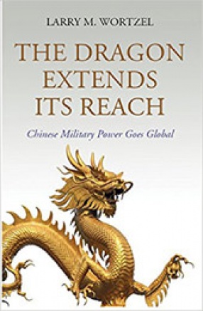 The Dragon Extends Its Reach: Chinese Military Power Goes Global
