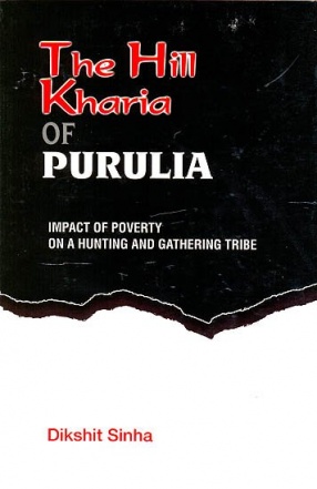 The Hill Kharia of Purulia: Impact of Poverty on A Hunting And Gathering Tribe