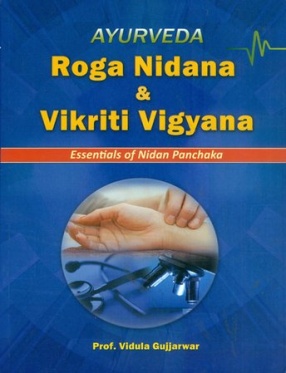 Ayurveda Roga Nidana & Vikriti Vigyana: Essentials of Nidan Panchaka