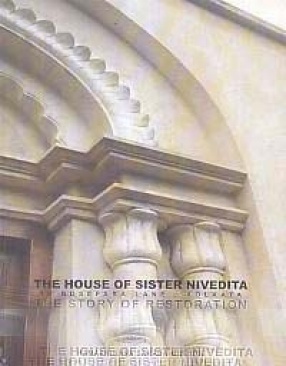 The House of Sister Nivedita: 16 Bosepara Lane, Kolkata: The Story of Restoration