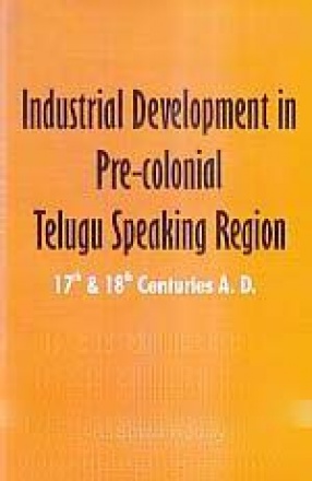 Industrial Development in Pre-Colonial Telugu Speaking Region: 17th & 18th Centuries A.D.