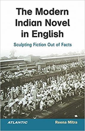 The Modern Indian Novel in English: Sculpting Fiction Out of Facts