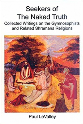 Seekers of The Naked Truth: Collected Writings on the Gymnosophists and Related Shramana Religions