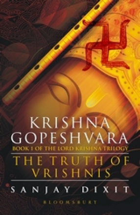 Krishna Gopeshvara: The Truth of Vrishnis: Book 1 of The Lord Krishna Trilogy