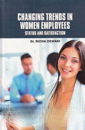 Changing Trends in Women Employees: Status and Satisfaction
