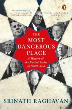 The Most Dangerous Place: A History of the United States in South Asia