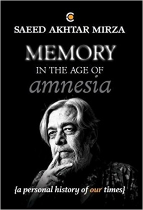 Memory in The Age of Amnesia: And Other Essays, Tales, Conversations, Soliloquies and Unsolicited Advice
