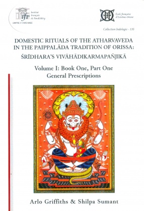 Domestic Rituals of The Atharvaveda in The Paippalada Tradition of Orissa: Sridhara's Vivahadikarmapanjika: Sridharaviracita Vivahadikarmapanjika (Volume 1)