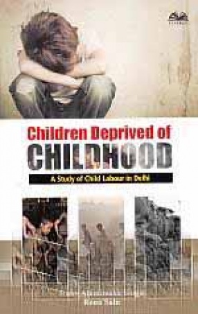 Children Deprived of Childhood: A Study of Child Labour in Delhi