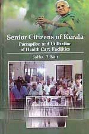 Senior Citizens of Kerala: Perception and Utilisation of Health Care Facilities