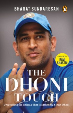 The Dhoni Touch: Unravelling the Enigma That is Mahendra Singh Dhoni