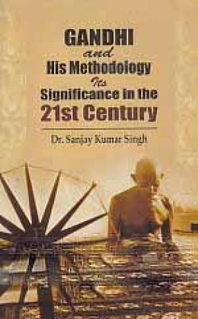 Gandhi and His Methodology: Its Significance in the 21st Century