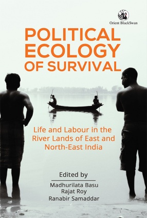 Political Ecology of Survival: Life and Labour in the River Lands of East and North-East India