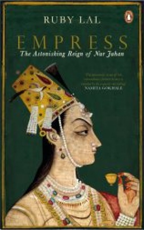 Empress: The Astonishing Reign of Nur Jahan