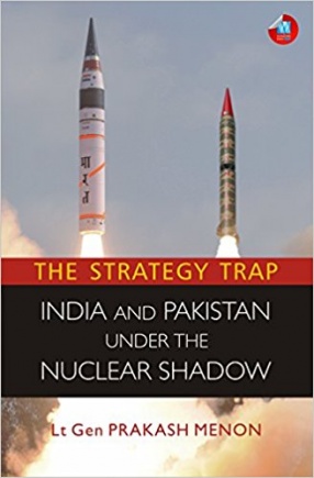 The Strategy Trap: India and Pakistan Under The Nuclear Shadow