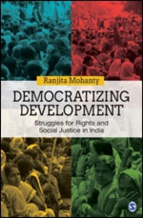 Democratizing Development: Struggles for Rights and Social Justice in India