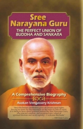 Sree Narayana Guru: The Perfect Union of Buddha and Sankara: A Comprehensive Biography