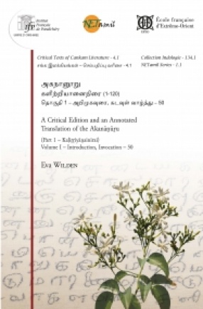 A Critical Edition and an Annotated Translation of the Akananuru: Part 1 - Kalirriyanainirai (In 3 Volumes)