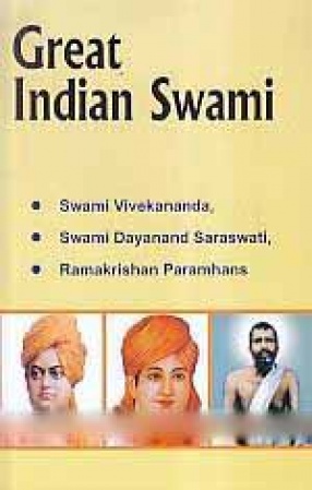 Great Indian Swami: Swami Vivekananda, Swami Dayanand Saraswati, Ramakrishan Paramhans