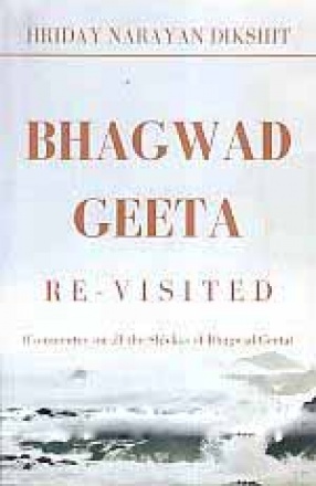 Bhagwad Geeta Rre-Visited: Commentary on all the Shlokas of Bhagwad Geeta