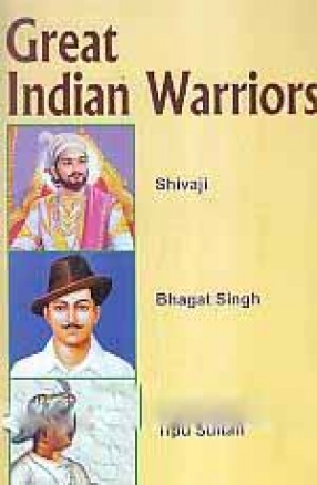 Great Indian Warriors: Shivaji, Bhagat Singh, Tipu Sultan